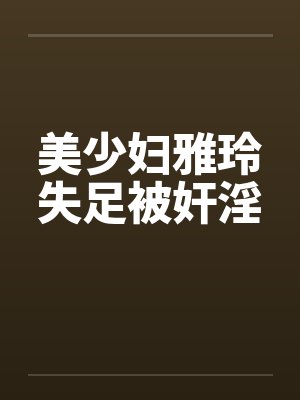 美少妇雅玲失足被奸淫笔趣阁无弹窗封面