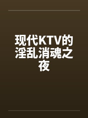 现代KTV的淫乱消魂之夜by佚名封面