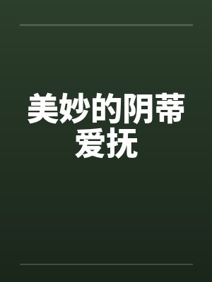 美妙的阴蒂爱抚笔趣阁无弹窗封面