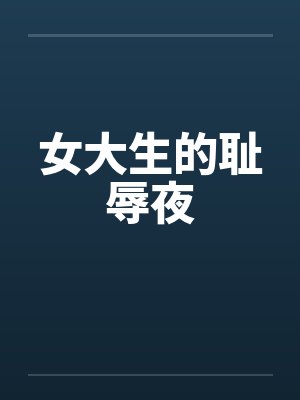 女大生的耻辱夜笔趣阁无弹窗封面