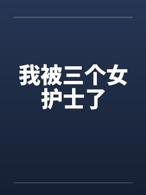 我被三个女护士了笔趣阁无弹窗封面