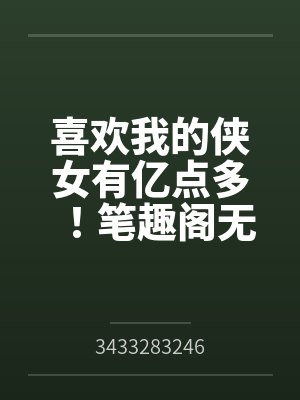 喜欢我的侠女有亿点多！笔趣阁无弹窗