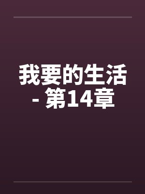 我要的生活- 第14章by佚名笔趣阁无弹窗封面