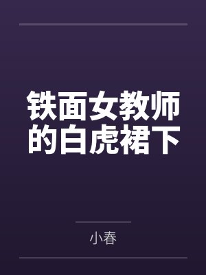 铁面女教师的白虎裙下by小春笔趣阁无弹窗封面