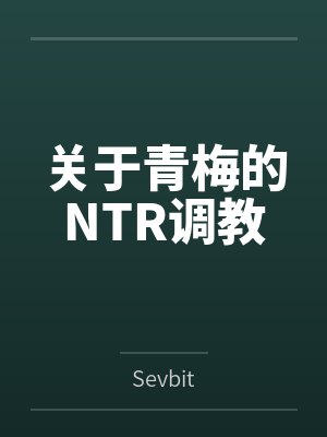 关于青梅的NTR调教笔趣阁无弹窗封面